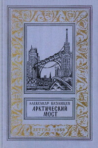 Арктический мост - Александр Петрович Казанцев