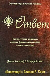 Ответ: Как преуспеть в бизнесе, обрести финансовую свободу и жить счастливо - Джон Ассараф