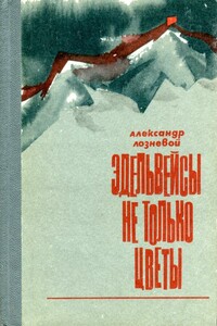 Эдельвейсы — не только цветы - Александр Никитич Лозневой