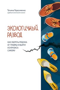 Экологичный развод. Как уберечь ребенка от травмы и выйти из кризиса самому - Татьяна Сергеевна Герасименко