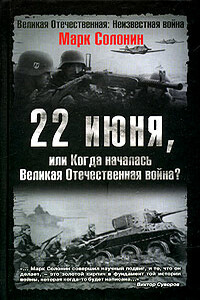 22 июня, или Когда началась Великая Отечественная война - Марк Семёнович Солонин