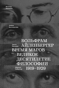 Время магов великое десятилетие философии 1919–1929 - Вольфрам Айленбергер