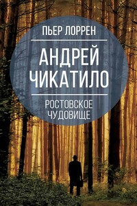 Андрей Чикатило. Ростовское чудовище - Пьер Лоррен