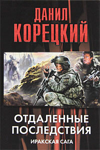 Отдаленные последствия. Иракская сага - Данил Аркадьевич Корецкий