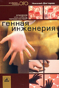 Генная инженерия. Спасение или гибель человечества? - Николай Денисович Дягтерев