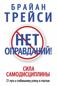 Нет оправданий! Сила самодисциплины. 21 путь к стабильному успеху и счастью - Брайан Трейси