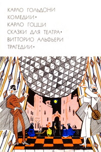 Карло Гольдони. Комедии; Карло Гоцци. Сказки для театра; Витторио Альфьери. Трагедии - Карло Гольдони