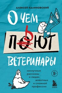 О чем пьют ветеринары. Нескучные рассказы о людях, животных и сложной профессии - Алексей Анатольевич Калиновский