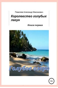 Королевство голубых лагун. Книга первая. Голубое озеро - Александр Максимович Поваляев