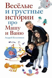 Веселые и грустные истории про Машу и Ваню - Андрей Иванович Колесников