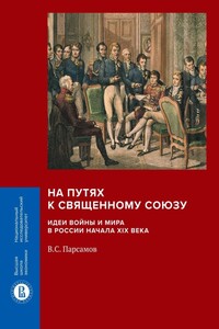 На путях к Священному союзу: идеи войны и мира в России начала XIX века - Вадим Суренович Парсамов