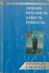 Любовь, ненависть, зависть, ревность. Психоанализ страстей - Петер Куттер