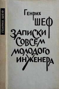 Записки совсем молодого инженера - Генрих Владимирович Шеф