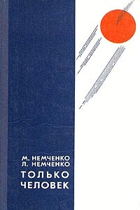 Только человек - Михаил Петрович Немченко