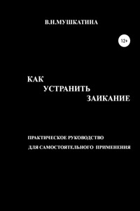 Как устранить заикание - Валентина Николаевна Мушкатина