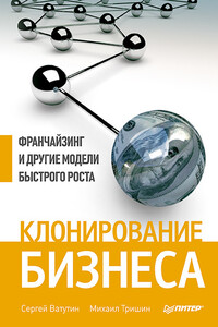 Клонирование бизнеса. Франчайзинг и другие модели быстрого роста - Михаил Евгеньевич Тришин