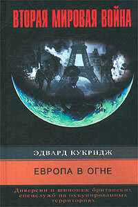 Европа в огне. Диверсии и шпионаж британских спецслужб на оккупированных территориях. 1940–1945 - Эдвард Кукридж