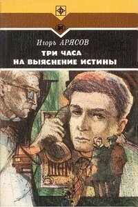 Три часа на выяснение истины - Игорь Евгеньевич Арясов