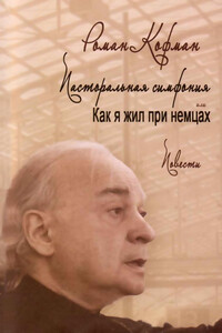 Пасторальная симфония, или как я жил при немцах - Роман Исаакович Кофман