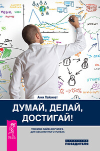 Думай, делай, достигай! Техники лайф-коучинга для абсолютного успеха - Анни Лайоннет