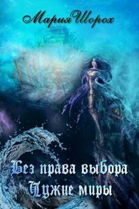 Без права выбора. Чужие миры - Мария Шорох