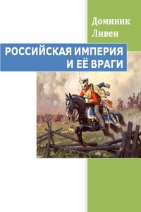 РОССИЙСКАЯ ИМПЕРИЯ И ЕЁ ВРАГИ - Доминик Ливен