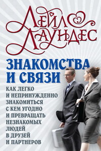 Знакомства и связи. Как легко и непринужденно знакомиться с кем угодно и превращать незнакомых людей в друзей и партнеров - Лейл Лаундес