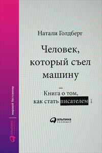 Человек, который съел машину: Книга о том, как стать писателем - Натали Голдберг