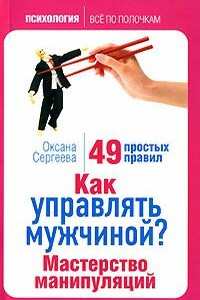 Как управлять мужчиной? Мастерство манипуляций - Оксана Михайловна Сергеева