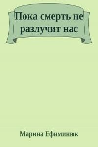 Пока смерть не разлучит нас - Марина Владимировна Ефиминюк