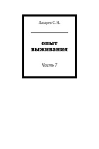 Опыт выживания.  Часть 7 - Сергей Николаевич Лазарев