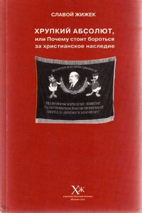 Хрупкий абсолют, или Почему стоит бороться за христианское наследие - Славой Жижек