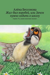 Жил-был воробей, или Зачем нужно ходить в школу - Алена Бессонова