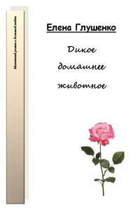 Дикое домашнее животное - Елена Владимировна Глушенко