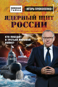 Ядерный щит России. Кто победит в Третьей мировой войне? - Игорь Станиславович Прокопенко