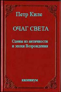 Очаг света [Сцены из античности и эпохи Возрождения] - Петр Киле