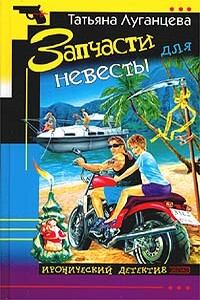 Запчасти для невесты - Татьяна Игоревна Луганцева