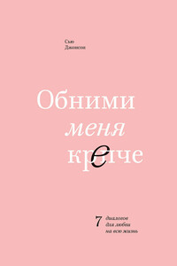 Обними меня крепче. 7 диалогов для любви на всю жизнь - Сью Джонсон