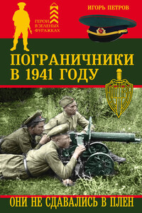 Пограничники в 1941 году. Они не сдавались в плен - Игорь Ильич Петров