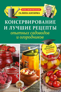 Консервирование и лучшие рецепты опытных садоводов и огородников - Галина Александровна Кизима