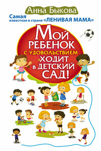 Мой ребенок с удовольствием ходит в детский сад! - Анна Александровна Быкова