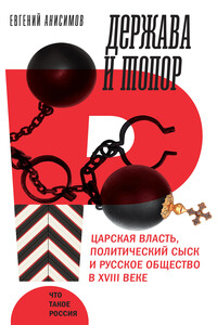 Держава и топор. Царская власть, политический сыск и русское общество в XVIII веке - Евгений Викторович Анисимов