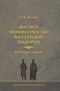 Высшее чиновничество Российской империи. Краткий словарь - Сергей Владимирович Волков