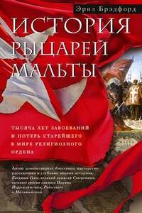 История рыцарей Мальты. Тысяча лет завоеваний и потерь старейшего в мире религиозного ордена - Эрнл Брэдфорд