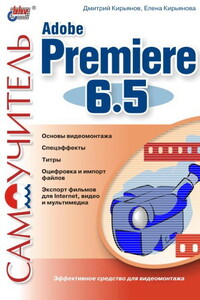 Самоучитель Adobe Premiere 6.5 - Дмитрий Викторович Кирьянов