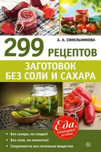 299 рецептов заготовок без соли и сахара - А А Синельникова