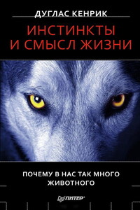 Инстинкты и смысл жизни. Почему в нас так много животного - Дуглас Кенрик