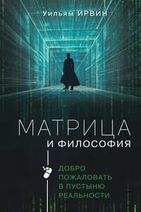 Матрица и философия. Добро пожаловать в пустыню реальности - Уильям Ирвин