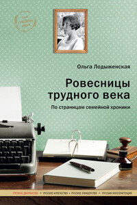 Ровесницы трудного века: Страницы семейной хроники - Ольга Сергеевна Лодыженская