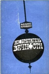 Изобретатель вечности: Повести, рассказы, очерки - Феликс Давидович Кривин